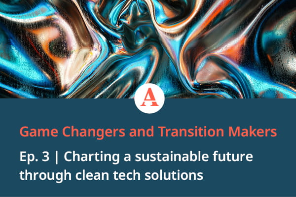 Game Changers and Transition Makers Episode 3 podcast on charting a sustainable future through clean tech solutions