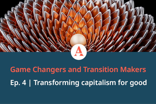 Game Changers and Transition Makers Episode 4 podcast on transforming capitalism for good