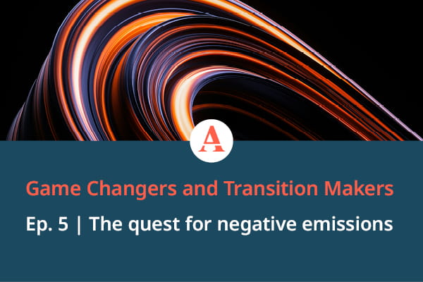 Game Changers and Transition Makers Episode 5 podcast on the quest for negative emissions